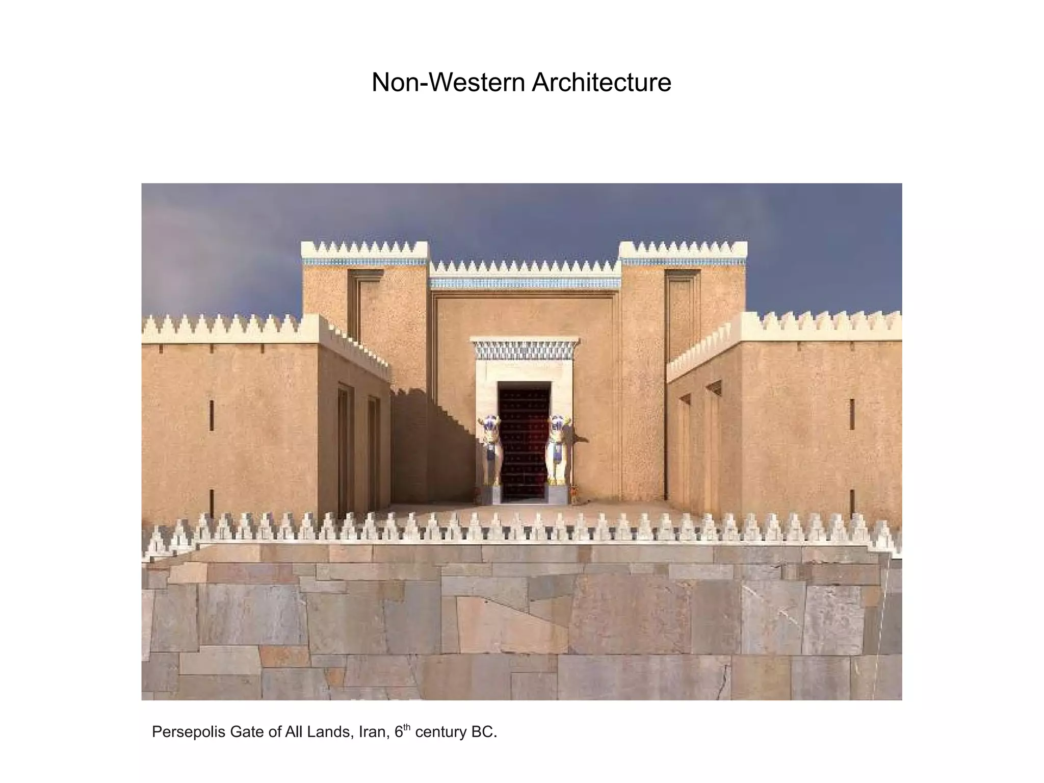 Non-Western Architecture
Persepolis Gate of All Lands, Iran, 6th
century BC.
 