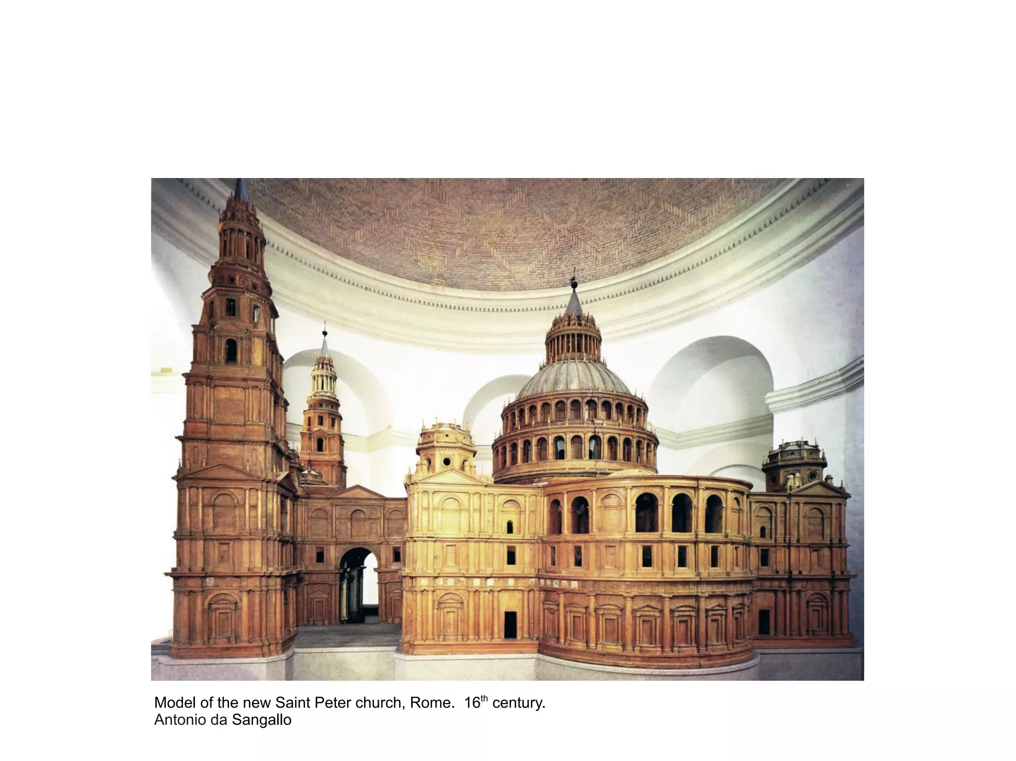 Model of the new Saint Peter church, Rome. 16th
century.
Antonio da Sangallo
 