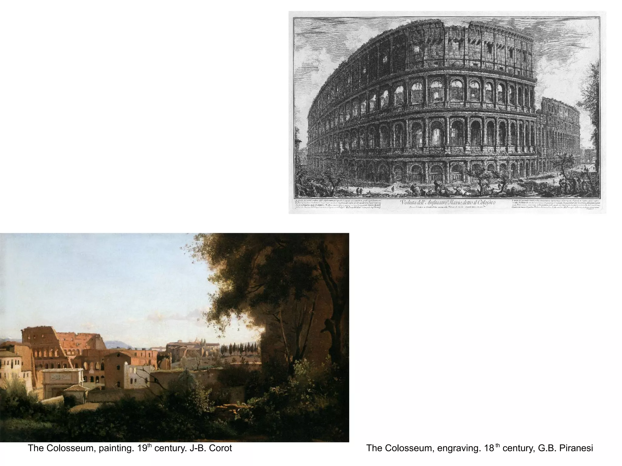 The Colosseum, painting. 19th
century. J-B. Corot The Colosseum, engraving. 18th
century, G.B. Piranesi
 