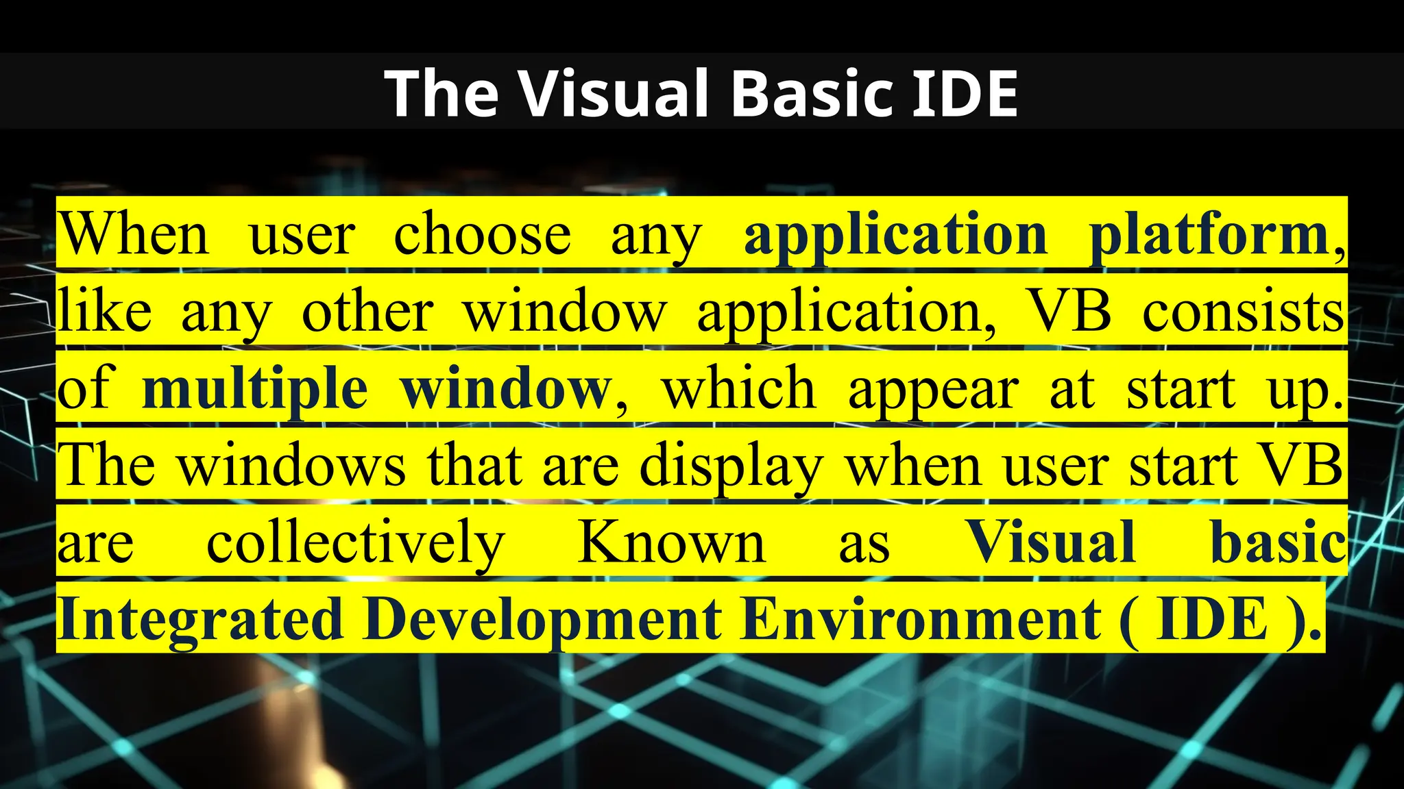 The Visual Basic IDE
When user choose any application platform,
like any other window application, VB consists
of multiple window, which appear at start up.
The windows that are display when user start VB
are collectively Known as Visual basic
Integrated Development Environment ( IDE ).
 
