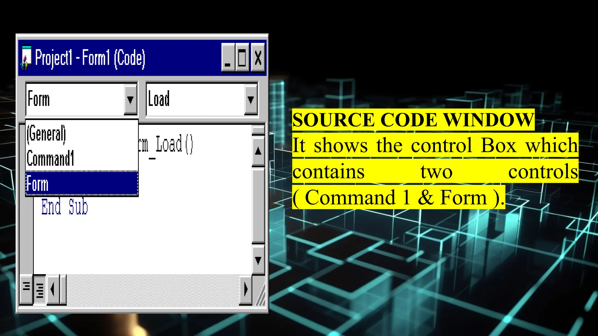 SOURCE CODE WINDOW
It shows the control Box which
contains two controls
( Command 1 & Form ).
 
