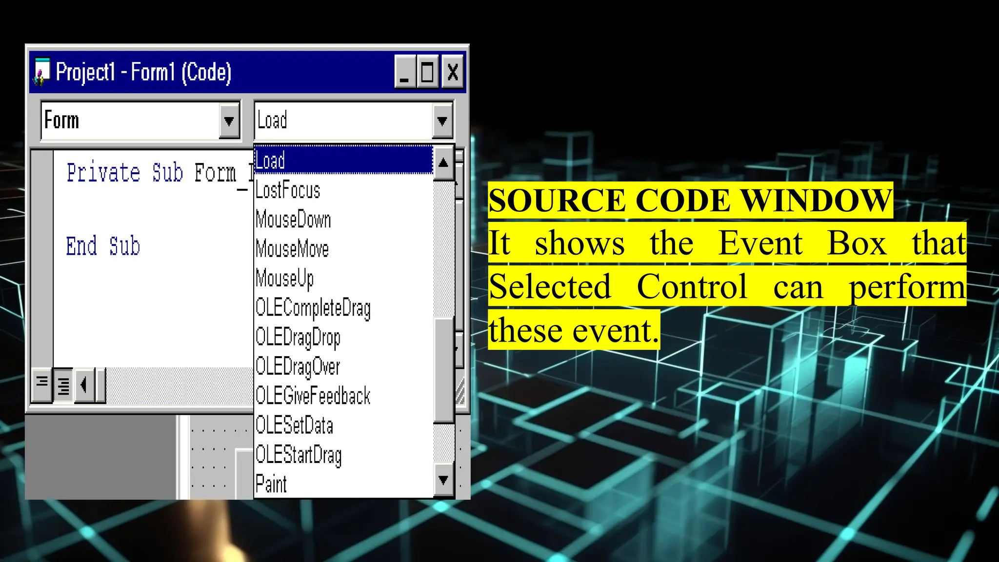 SOURCE CODE WINDOW
It shows the Event Box that
Selected Control can perform
these event.
 
