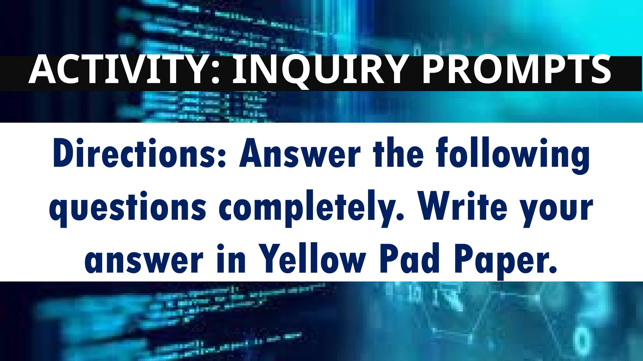 ACTIVITY: INQUIRY PROMPTS
Directions: Answer the following
questions completely. Write your
answer in Yellow Pad Paper.
 