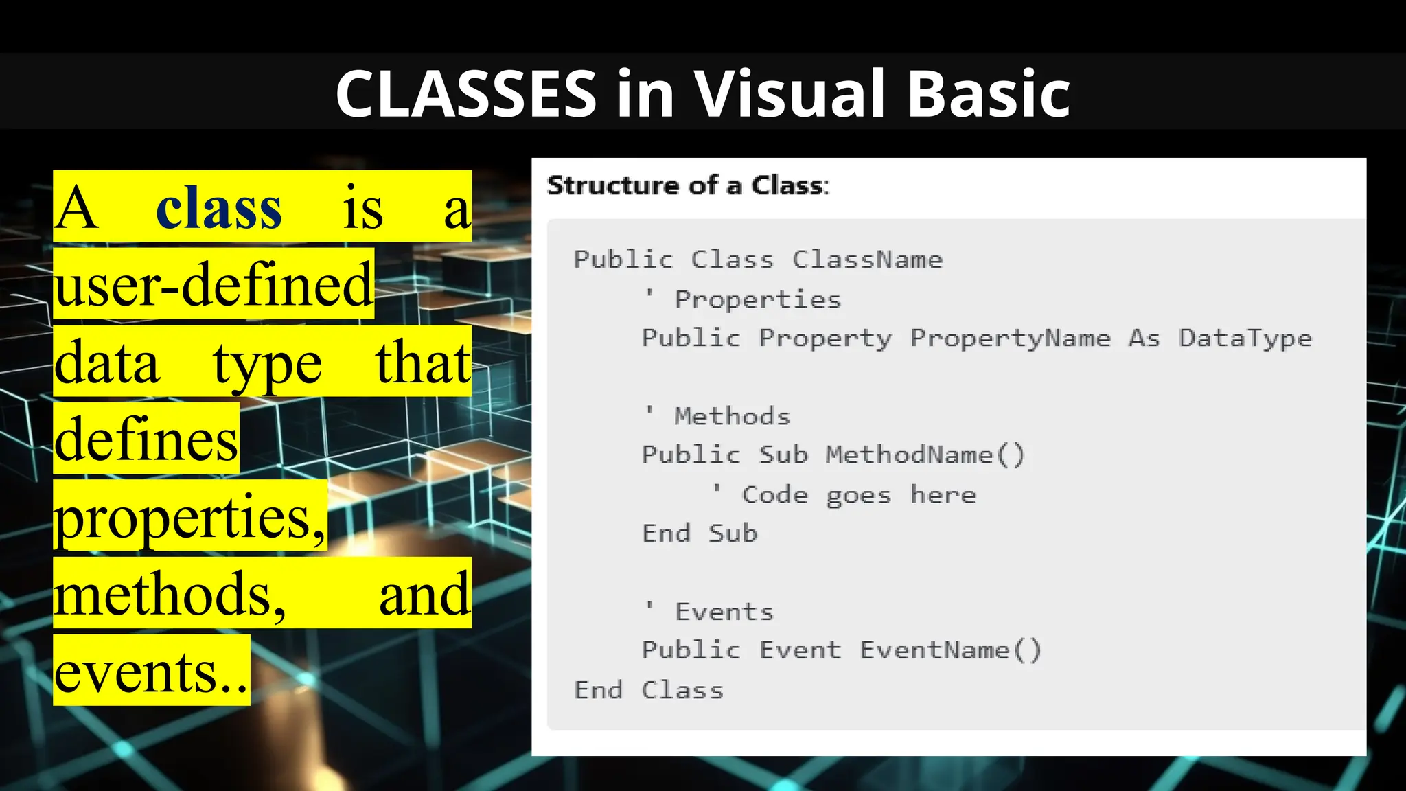 CLASSES in Visual Basic
A class is a
user-defined
data type that
defines
properties,
methods, and
events..
 
