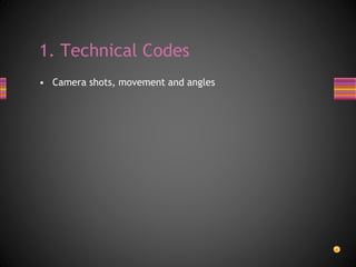 • Camera shots, movement and angles
1. Technical Codes
 
