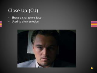 Close Up (CU)
• Shows a character's face
• Used to show emotion
 