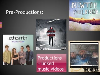 Pre-Productions:
Productions
= linked
music videos
 
