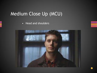 Medium Close Up (MCU)
• Head and shoulders
 