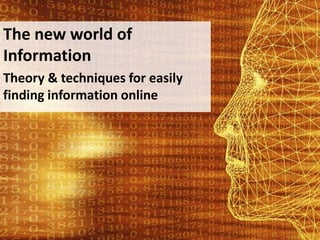 The new world of
Information
Theory & techniques for easily
finding information online
 