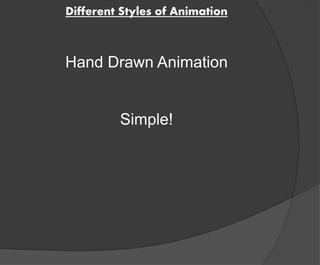Different Styles of Animation 
Hand Drawn Animation 
Simple! 
 