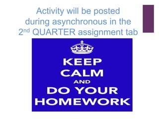 Activity will be posted
during asynchronous in the
2nd QUARTER assignment tab
 