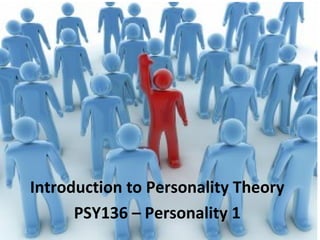 Introduction to Personality Theory
      PSY136 – Personality 1
 