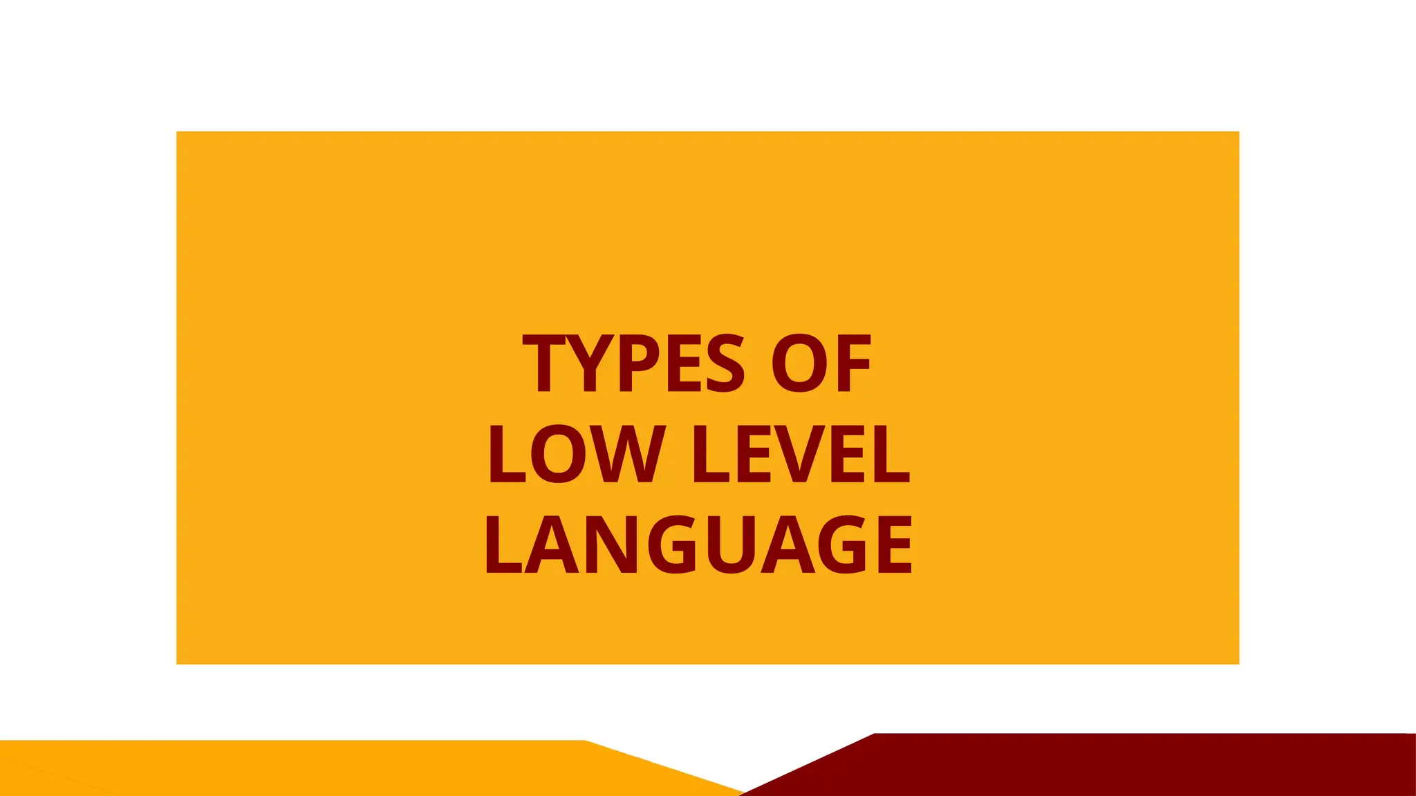 TYPES OF
LOW LEVEL
LANGUAGE
 