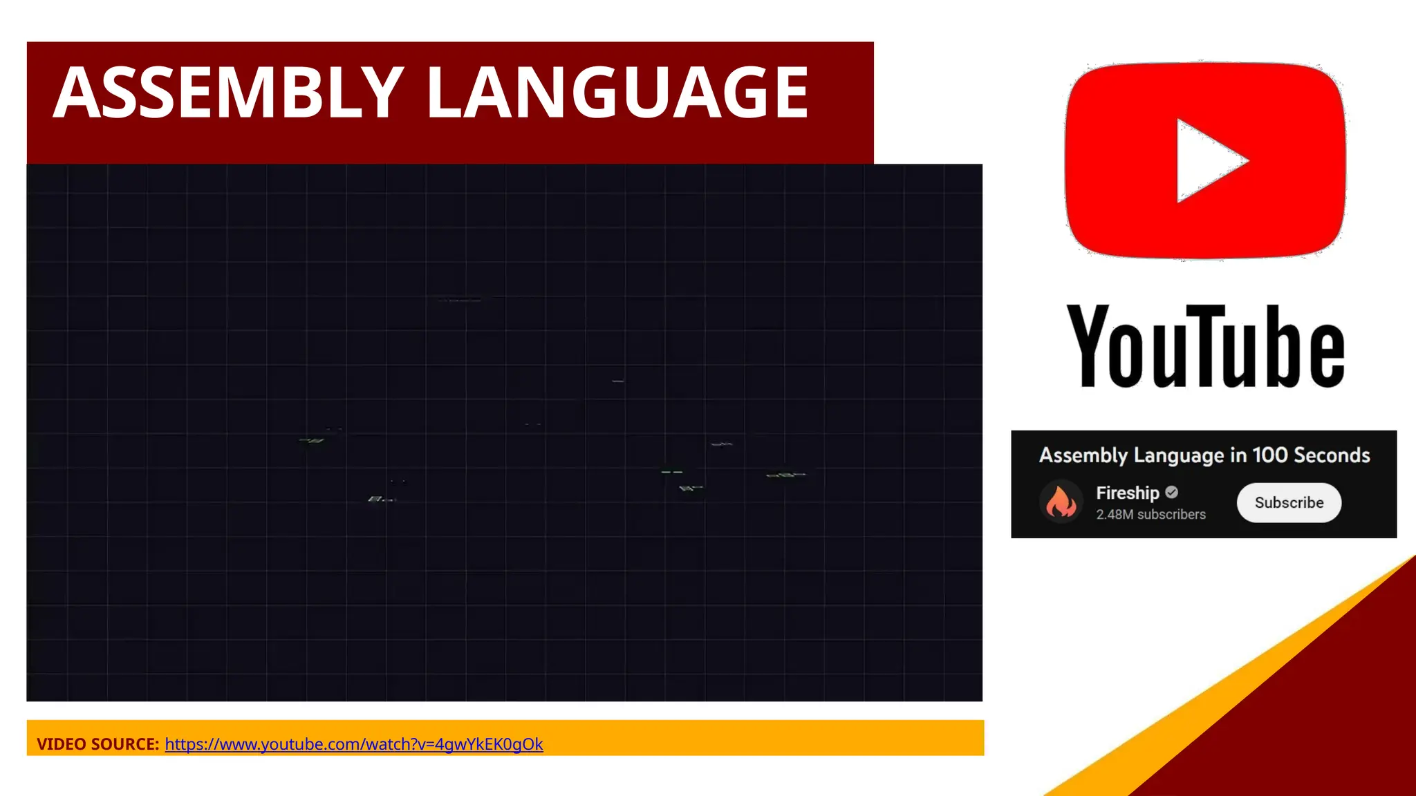 ASSEMBLY LANGUAGE
VIDEO SOURCE: https://www.youtube.com/watch?v=4gwYkEK0gOk
 