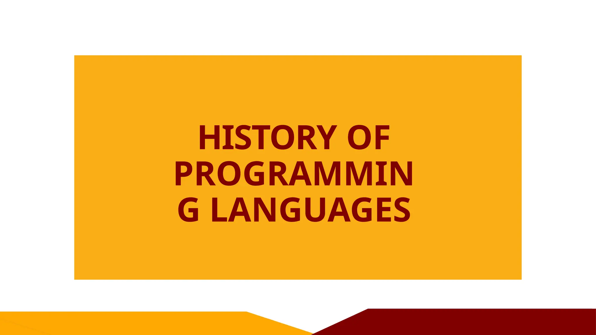 HISTORY OF
PROGRAMMIN
G LANGUAGES
 