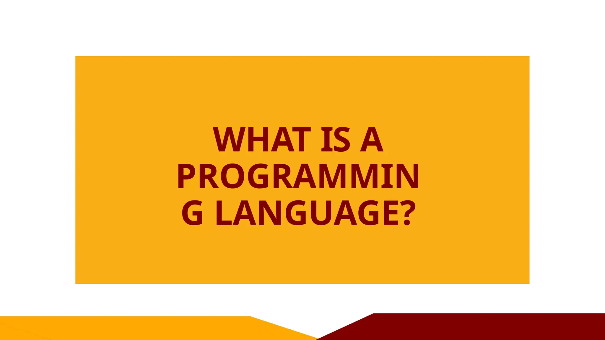 WHAT IS A
PROGRAMMIN
G LANGUAGE?
 