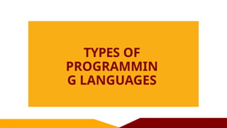 TYPES OF
PROGRAMMIN
G LANGUAGES
 