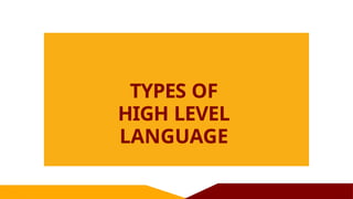 TYPES OF
HIGH LEVEL
LANGUAGE
 
