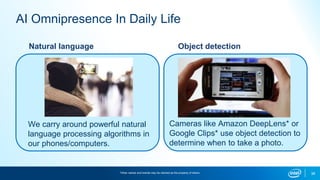 38
AI Omnipresence In Daily Life
Natural language
We carry around powerful natural
language processing algorithms in
our p...