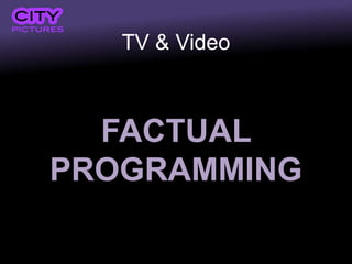 TV & Video
FACTUAL
PROGRAMMING
 