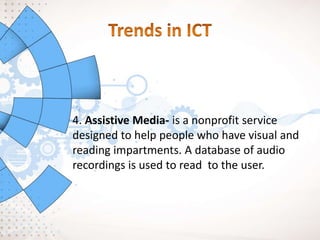 4. Assistive Media- is a nonprofit service
designed to help people who have visual and
reading impartments. A database of audio
recordings is used to read to the user.
 