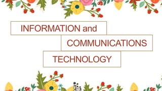 INFORMATION and
COMMUNICATIONS
TECHNOLOGY
 