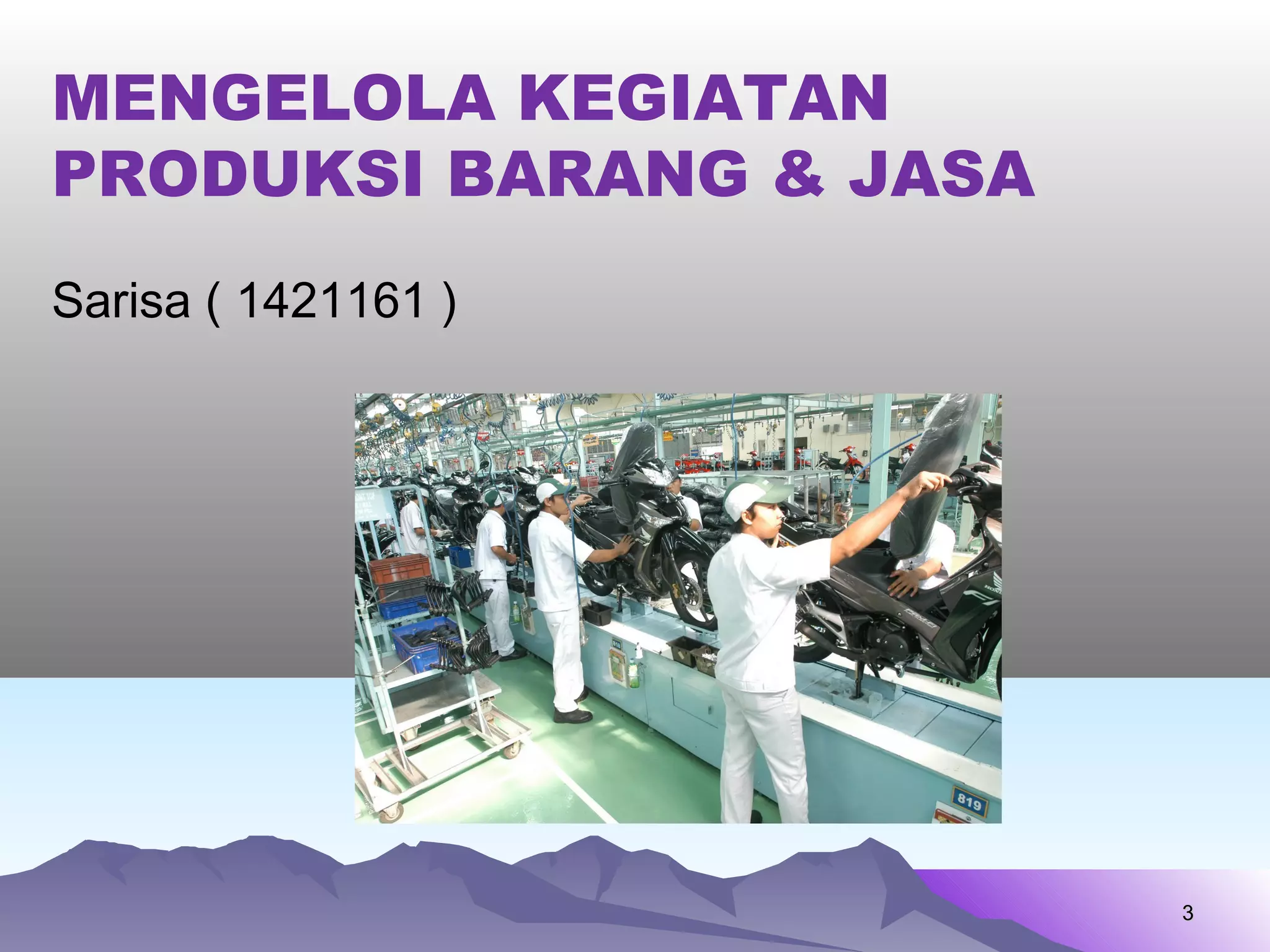 33
MENGELOLA KEGIATAN
PRODUKSI BARANG & JASA
Sarisa ( 1421161 )
 