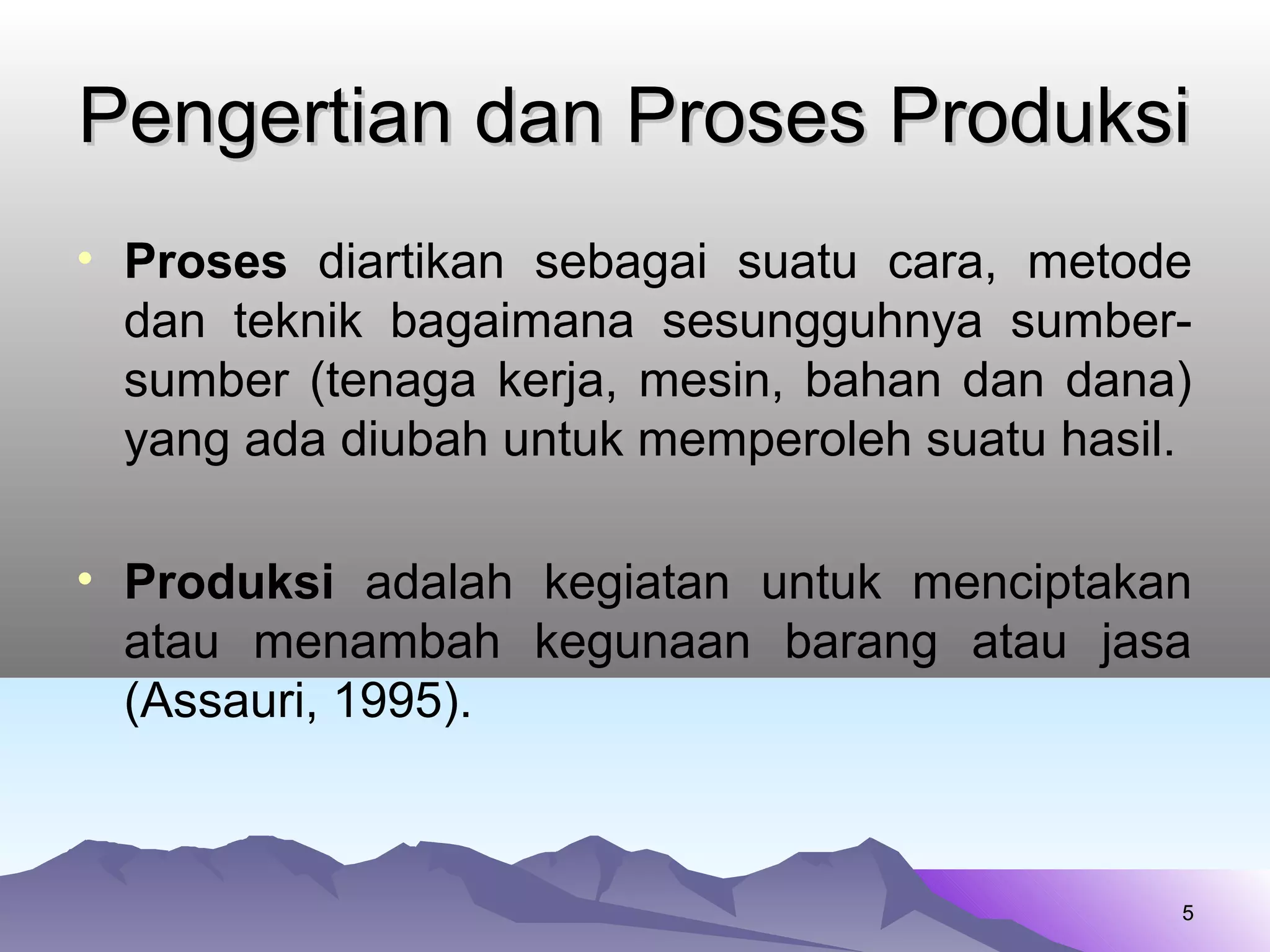 Pengertian dan Proses ProduksiPengertian dan Proses Produksi
• Proses diartikan sebagai suatu cara, metode
dan teknik bagaimana sesungguhnya sumber-
sumber (tenaga kerja, mesin, bahan dan dana)
yang ada diubah untuk memperoleh suatu hasil.
• Produksi adalah kegiatan untuk menciptakan
atau menambah kegunaan barang atau jasa
(Assauri, 1995).
55
 