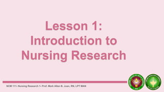 NCM 111- Nursing Research 1- Prof. Mark Allan B. Juan, RN, LPT MAN
 