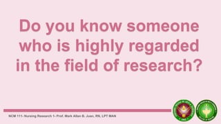 NCM 111- Nursing Research 1- Prof. Mark Allan B. Juan, RN, LPT MAN
 
