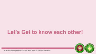 NCM 111- Nursing Research 1- Prof. Mark Allan B. Juan, RN, LPT MAN
 