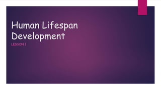 Human Lifespan
Development
LESSON 1
 