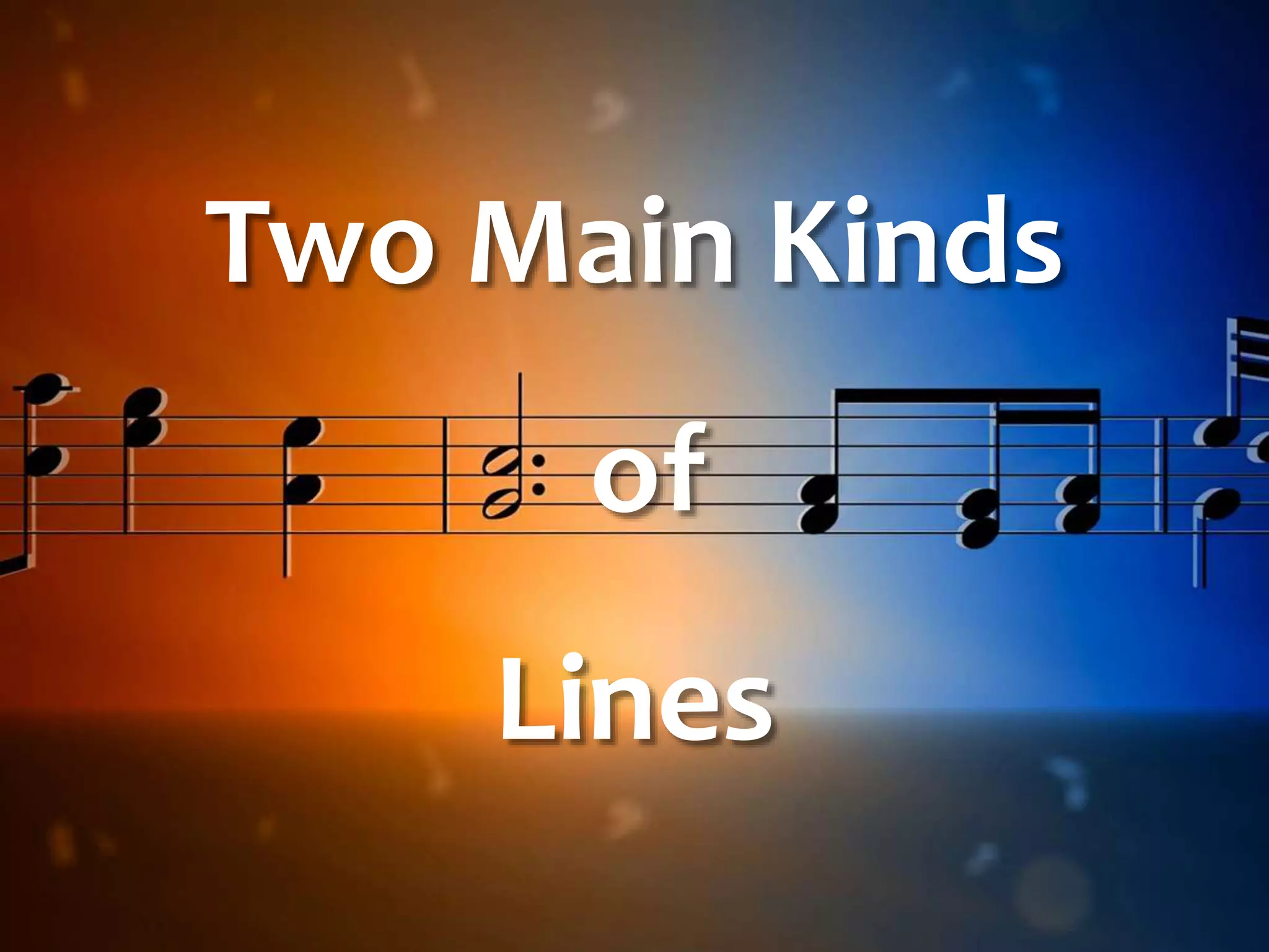 Two Main Kinds
of
Lines
 