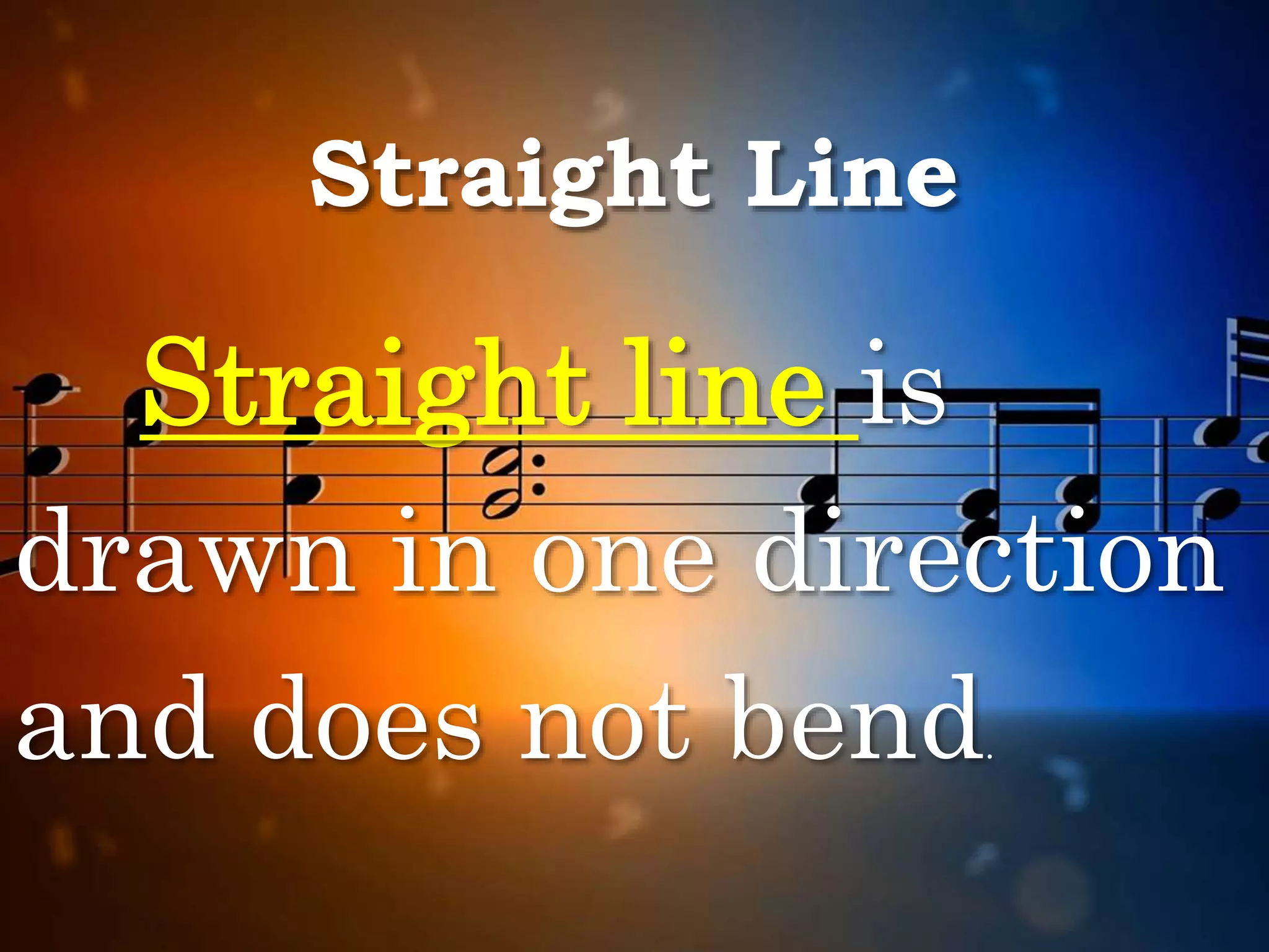 Straight Line
Straight line is
drawn in one direction
and does not bend.
 