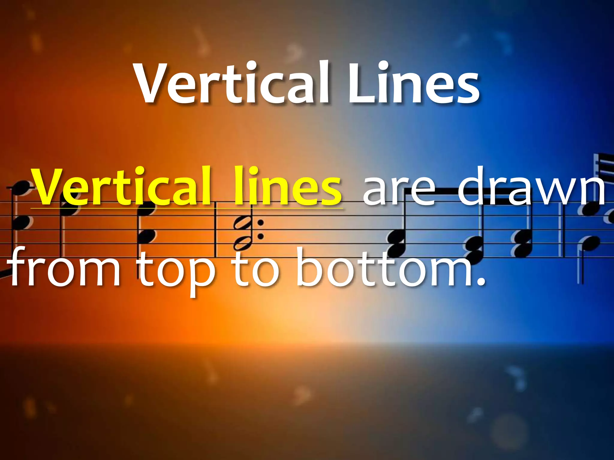 Vertical Lines
Vertical lines are drawn
from top to bottom.
 