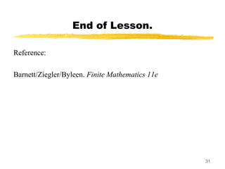 End of Lesson.
Reference:
Barnett/Ziegler/Byleen. Finite Mathematics 11e
31
 