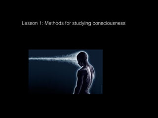 Lesson 1: Methods for studying consciousness
 
