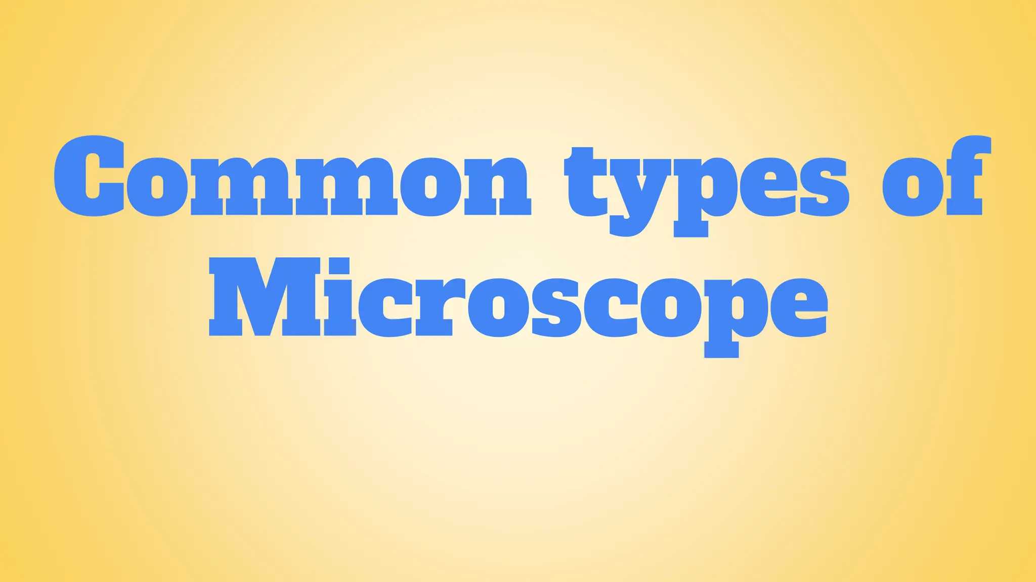Common types of
Microscope
 