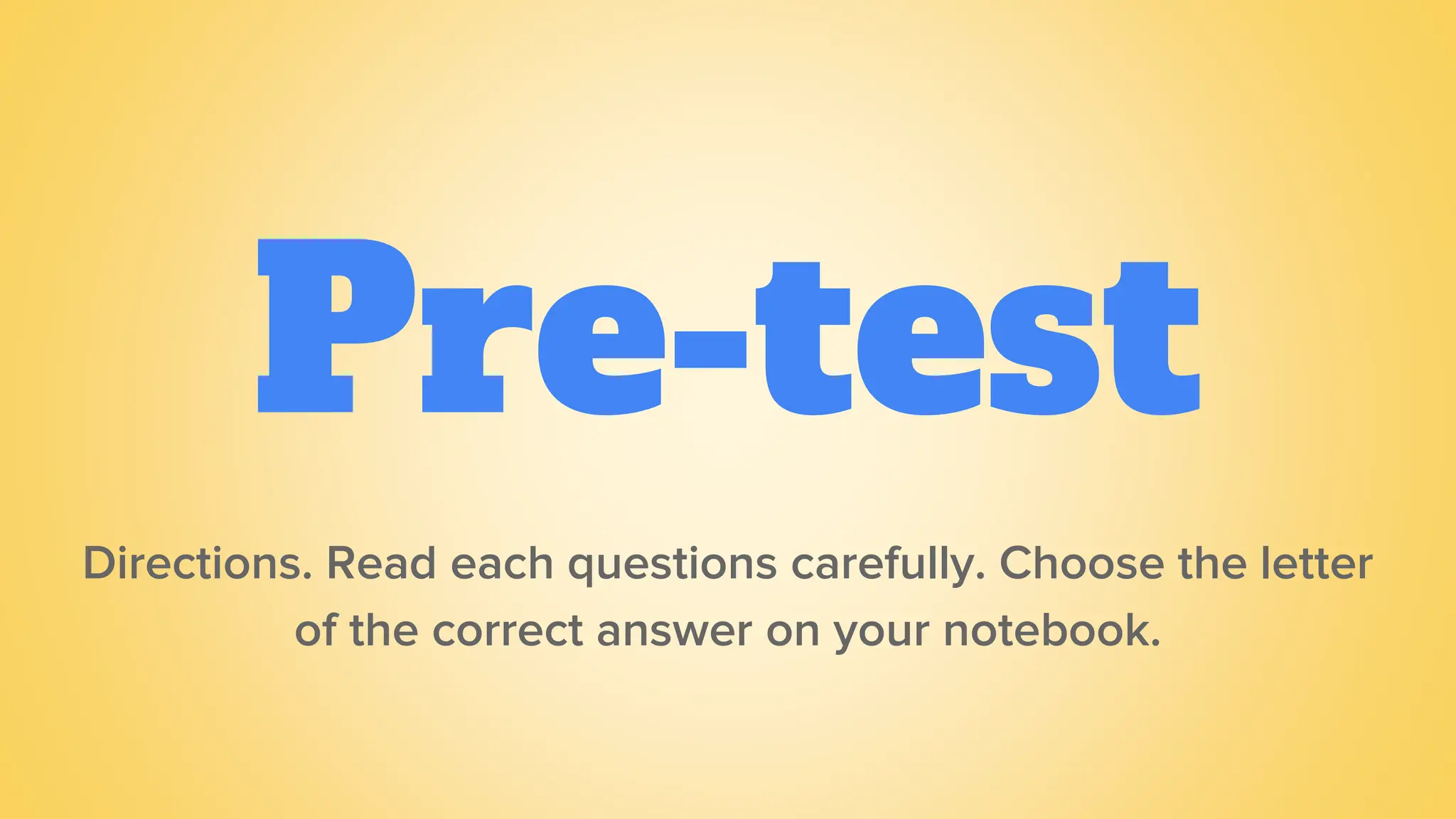 Pre-test
Directions. Read each questions carefully. Choose the letter
of the correct answer on your notebook.
 