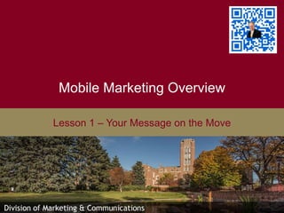 Mobile Marketing Overview
Lesson 1 – Your Message on the Move
 