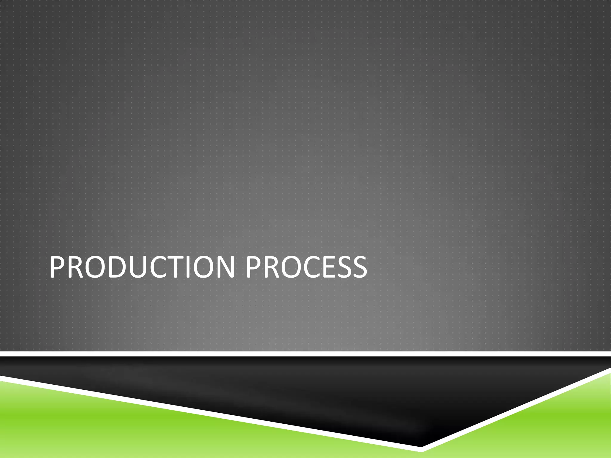 PRODUCTION PROCESS
 