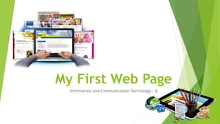 My First Web Page
Information and Communication Technology - 8
 