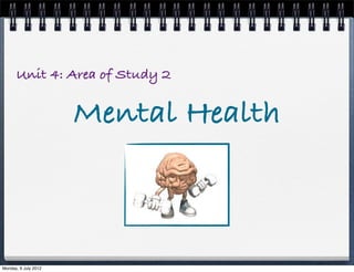 Unit 4: Area of Study 2

                      Mental Health



Monday, 9 July 2012
 