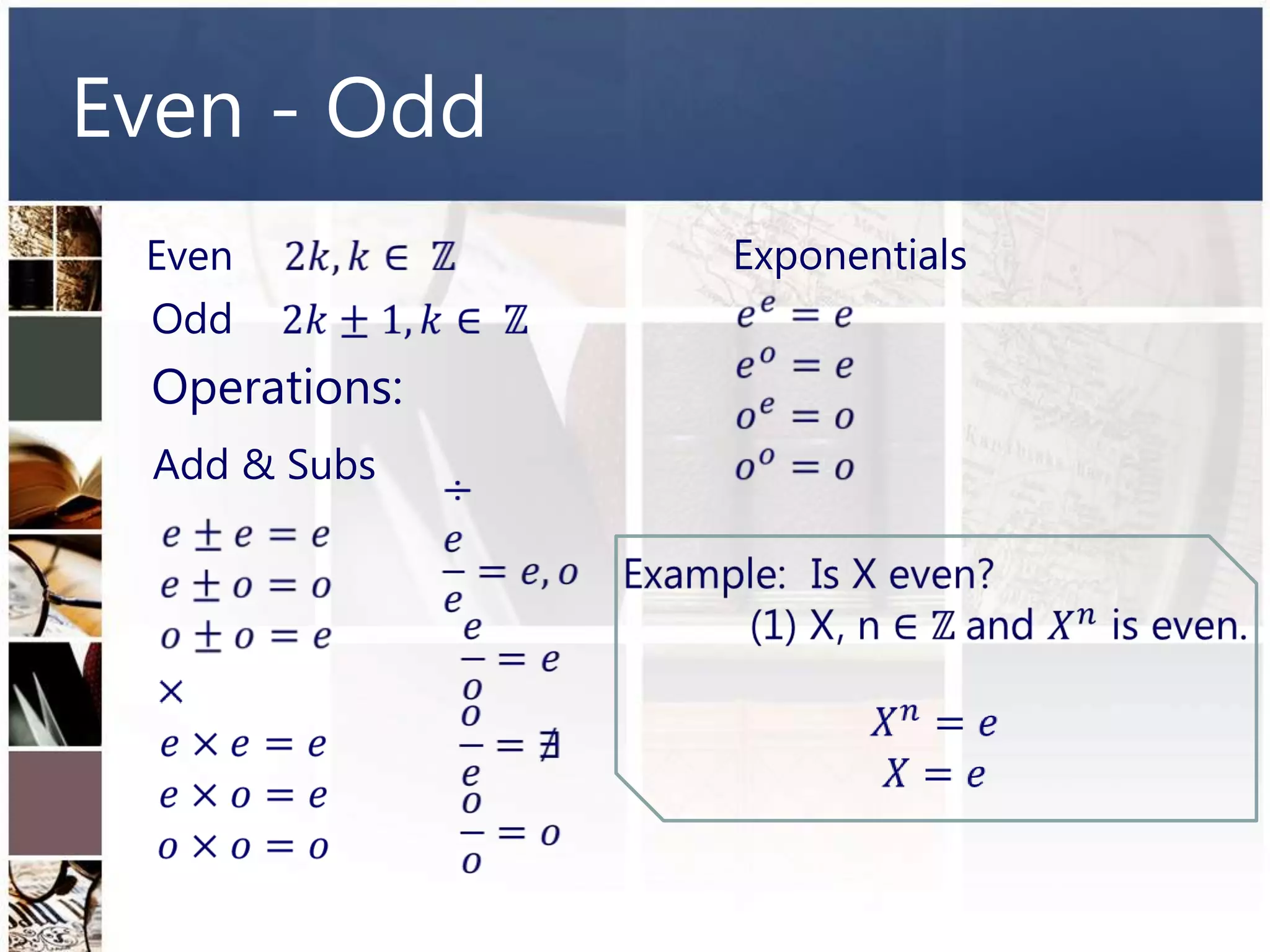 Even - Odd
 Even          Exponentials
 Odd
 Operations:
 Add & Subs
 
