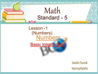 Math
Standard - 5
Lesson -1
(Numbers)
Numbers
Basic Introduction:
SatishPareek
#9004569369
 