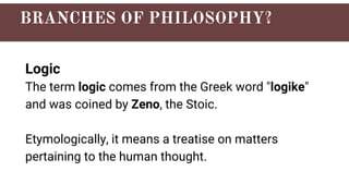 Logic
The term logic comes from the Greek word "logike"
and was coined by Zeno, the Stoic.
Etymologically, it means a treatise on matters
pertaining to the human thought.
 