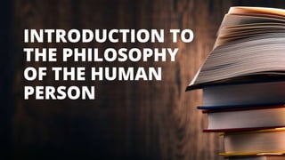 INTRODUCTION TO
THE PHILOSOPHY
OF THE HUMAN
PERSON
 