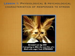 Lesson 1: Physiological & psychological
characteristics of responses to stress
 