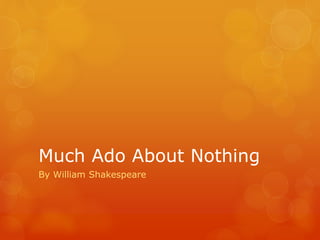 Much Ado About Nothing
By William Shakespeare
 