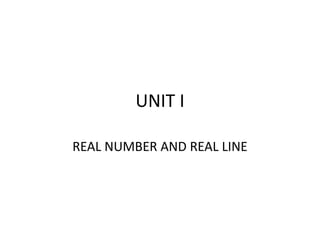 UNIT I
REAL NUMBER AND REAL LINE
 